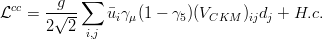 {\cal L}^{cc}=\frac{g}{2\sqrt{2}} \sum_{i,j} \bar u_i \gamma_\mu (1-\gamma_5) (V_{CKM})_{ij}  d_j+ H.c.