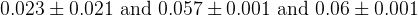 0.023 \pm 0.021 \text{ and } 0.057 \pm 0.001 \text{ and } 0.06 \pm 0.001