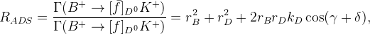 R_{ADS}=\frac{\Gamma(B^{+}\rightarrow [\bar f]_{D^{0}} K^{+})}{\Gamma(B^{+}\to[f]_{D^{0}} K^{+})}=r_{B}^2+r_{D}^2+2 r_{B} r_{D} k_{D}\cos(\gamma+\delta),