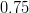 0.75