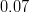 0.07
