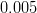 0.005