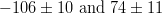 -106 \pm 10 \text{ and } 74 \pm 11