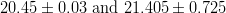20.45 \pm 0.03 \text{ and } 21.405 \pm 0.725