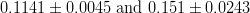 0.1141 \pm 0.0045 \text{ and } 0.151 \pm 0.0243