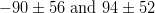 -90 \pm 56 \text{ and } 94 \pm 52