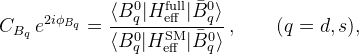 C_{B_q}  \, e^{2 i \phi_{B_q}} = \frac{\langle B^0_q|H_\mathrm{eff}^\mathrm{full}|\bar{B}^0_q\rangle} {\langle
              B^0_q|H_\mathrm{eff}^\mathrm{SM}|\bar{B}^0_q\rangle}\,, \qquad (q=d,s),