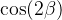 \cos(2\beta)