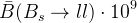 \bar {B}(B_{s}\rightarrow ll)\cdot 10^{9}